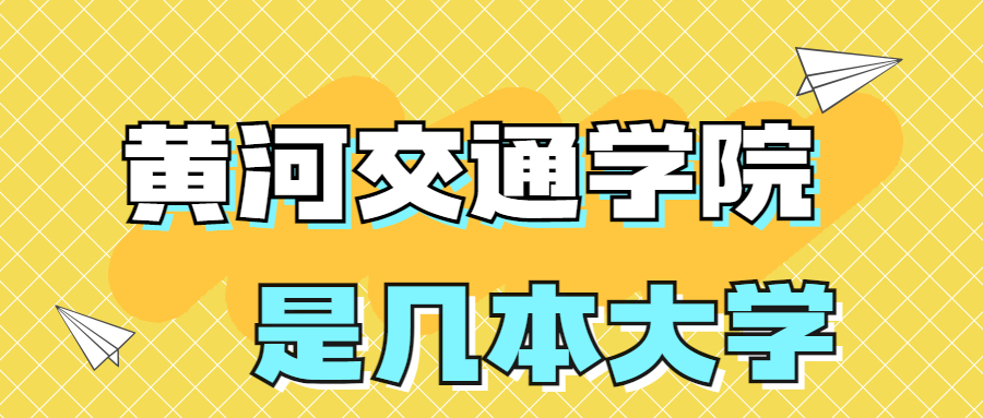 黃河交通學(xué)院是一本還是二本？是幾本？在全國(guó)排名第幾？