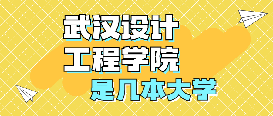 武漢設(shè)計工程學(xué)院是一本還是二本？是幾本？在全國排名多少？