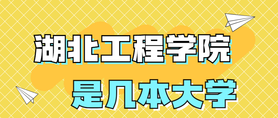 湖北工程學(xué)院是一本還是二本院校？是幾本？在全國排名第幾？