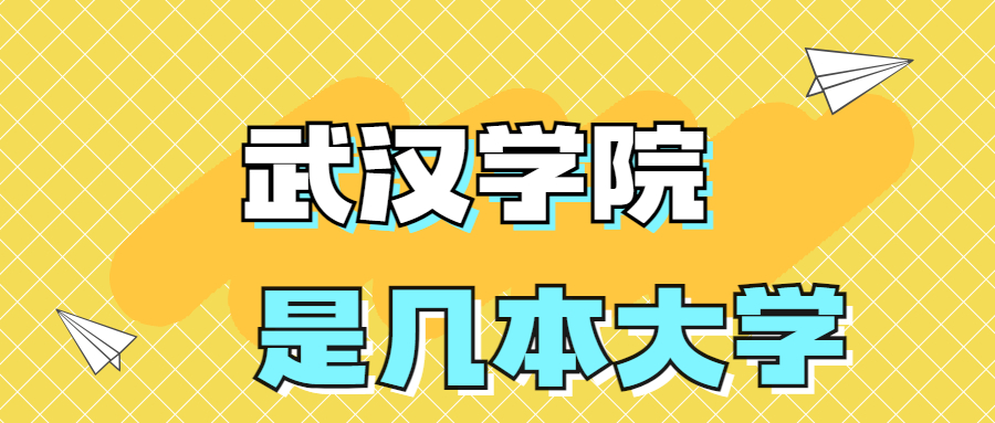 武漢學(xué)院是一本還是二本院校？是幾本？在全國排名第幾？