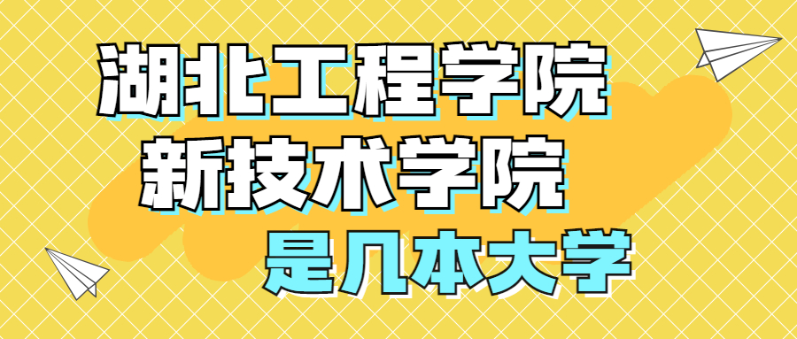 湖北工程學(xué)院新技術(shù)學(xué)院是一本還是二本？是幾本？在全國排名多少位？