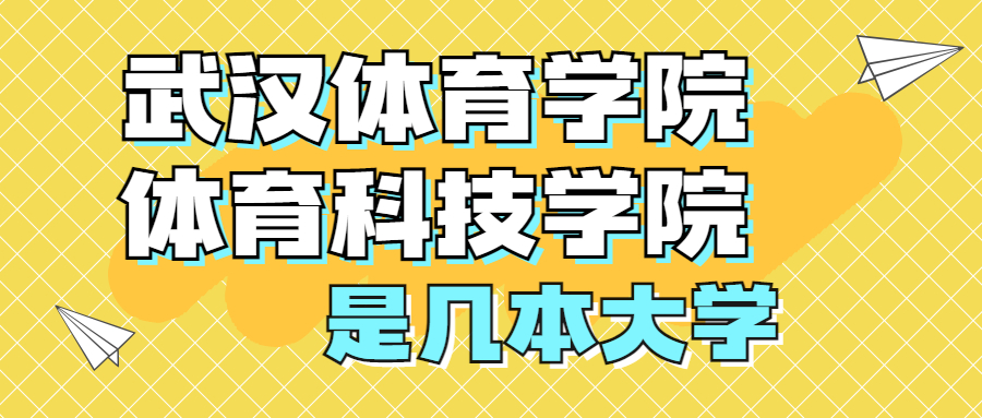 武汉体育学院体育科技学院是一本还是二本是几本在全国排名多少位