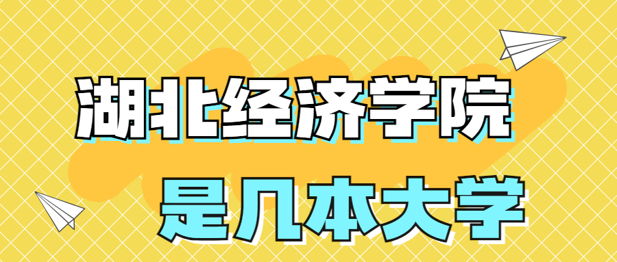 湖北经济学院是一本还是二本学校？是几本？在全国排名多少名？