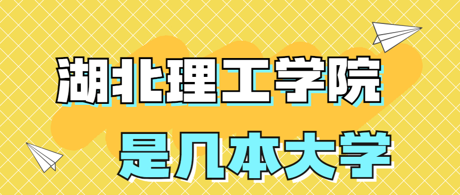 湖北理工學(xué)院是一本還是二本院校？是幾本？在全國(guó)排名多少名？