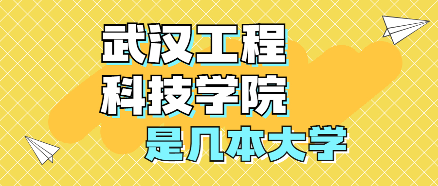 武漢工程科技學(xué)院是一本還是二本？是幾本？在全國排名多少名？