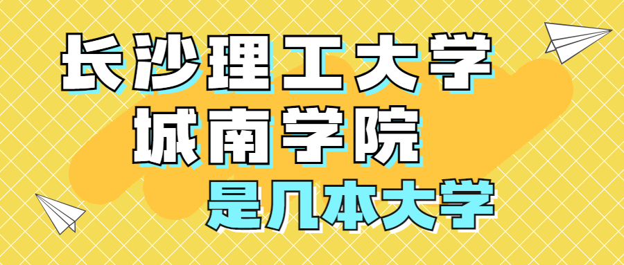 長(zhǎng)沙理工大學(xué)城南學(xué)院是一本還是二本？是幾本？在全國(guó)排名是多少？