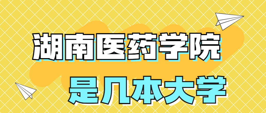 湖南醫(yī)藥學(xué)院是一本還是二本？是幾本？在全國(guó)排名多少位？