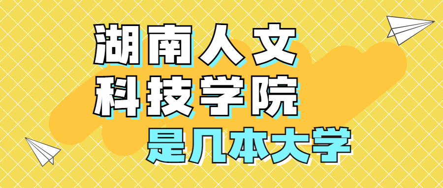 湖南人文科技學院是一本還是二本院校？是幾本？在全國排名多少名？