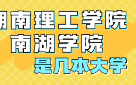 湖南理工学院南湖学院是一本还是二本？是几本？在全国排名多少位？