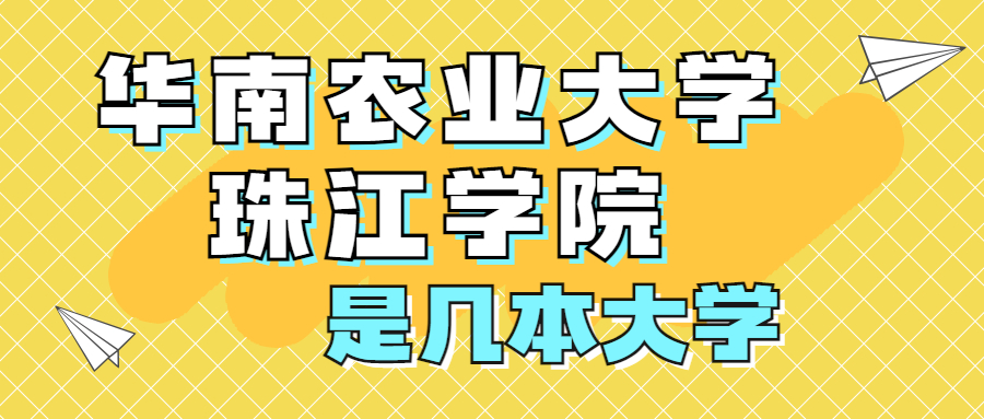 华南农业大学珠江学院是一本还是二本？是几本？在全国排名多少位？