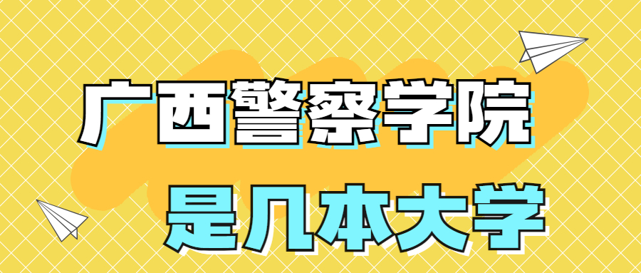 广西警察学院是一本还是二本？是几本？在全国排名多少名？