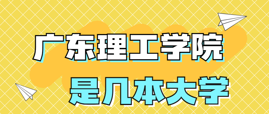 廣東理工學(xué)院是一本還是二本大學(xué)？是幾本？在全國(guó)排名多少？