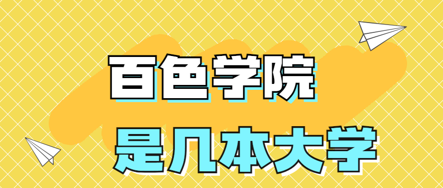 百色学院是一本还是二本学校？是几本？在全国排名多少？