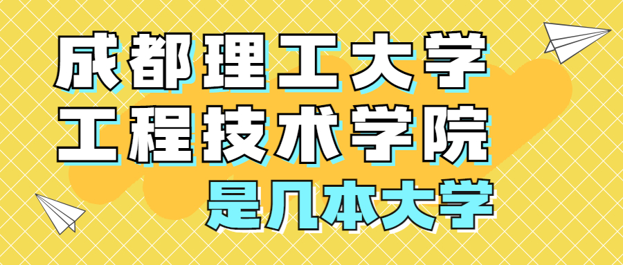 成都理工大学工程技术学院是一本还是二本？是几本？在全国排名多少？