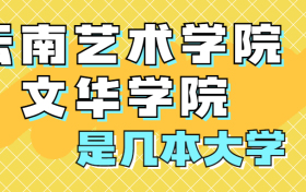 云南艺术学院文华学院是一本还是二本院校？是几本？在全国排名第几？