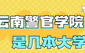 云南警官学院是一本还是二本大学？是几本？在全国排名多少？