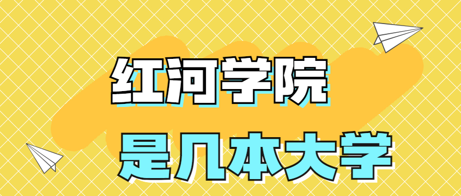 紅河學(xué)院是一本還是二本院校？是幾本？在全國排名多少位？