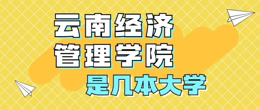 云南經(jīng)濟(jì)管理學(xué)院是一本還是二本？是幾本？在全國排名第幾？