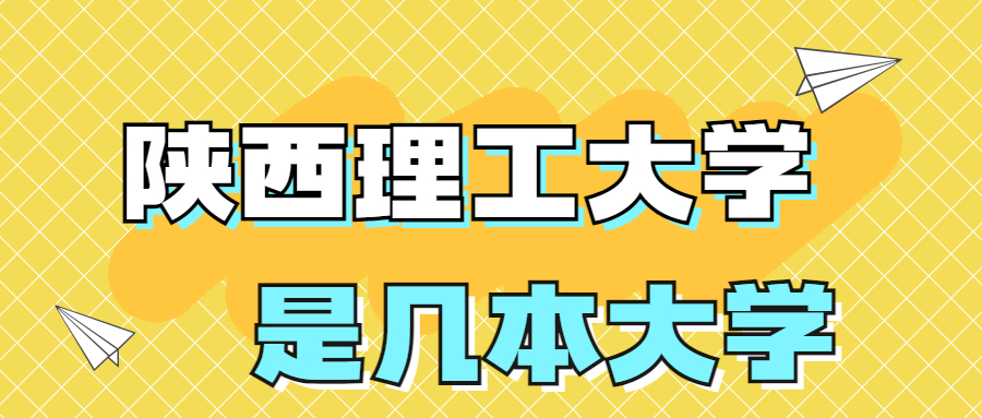 陜西理工大學(xué)是一本還是二本大學(xué)？是幾本？在全國(guó)排名第幾位？