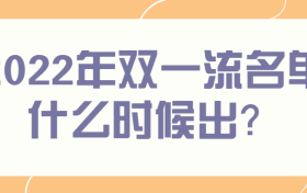 2022年双一流名单什么时候出？第二轮双一流大学名单确定了吗？