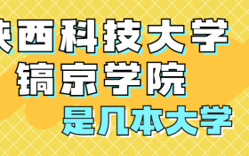 陕西科技大学镐京学院是一本还是二本？是几本？在全国排名多少位？