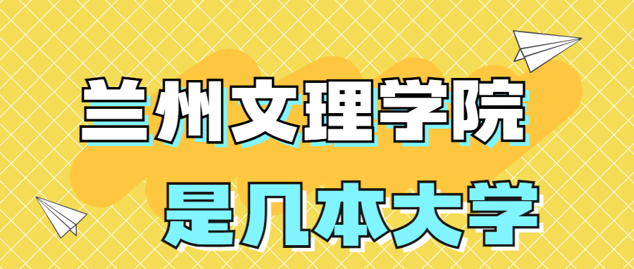 蘭州文理學(xué)院是一本還是二本？是幾本？在全國排名多少名？