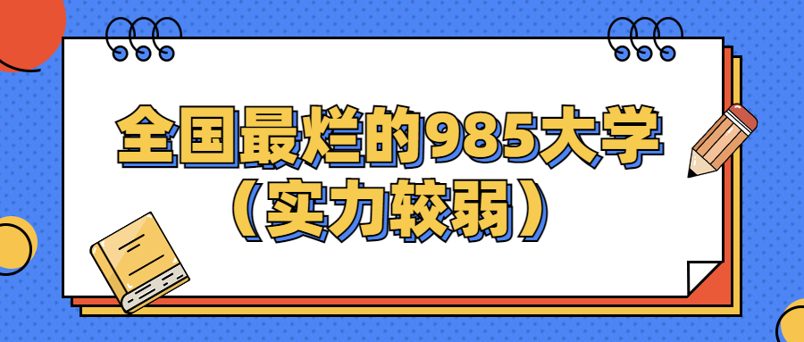 全國最爛的985大學(xué)（收分低）-排名最低的985大學(xué)