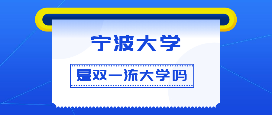 宁波大学是双一流大学吗是一流学科建设高校吗算是名校吗