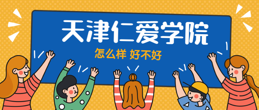 天津仁爱学院怎么样好不好?附天津仁爱学院最好的专业排名及王牌专业介绍