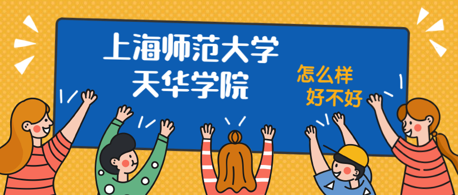 上海師范大學天華學院怎么樣好不好？附上海師范大學天華學院最好的專業(yè)排名及王牌專業(yè)介紹