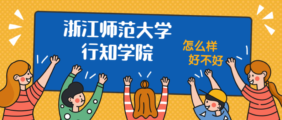 浙江师范大学行知学院怎么样好不好？附浙江师范大学行知学院最好的专业排名及王牌专业介绍