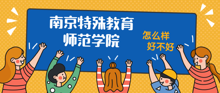 南京特殊教育师范学院怎么样好不好？附南京特殊教育师范学院最好的专业排名及王牌专业介绍