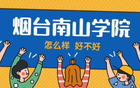 烟台南山学院怎么样好不好？附烟台南山学院最好的专业排名及王牌专业介绍