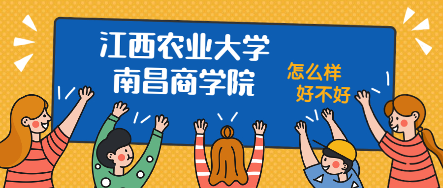 江西农业大学南昌商学院怎么样好不好附江西农业大学南昌商学院最好的