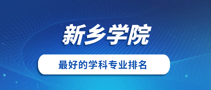 新乡学院怎么样好不好？附新乡学院最好的专业排名及王牌专业介绍