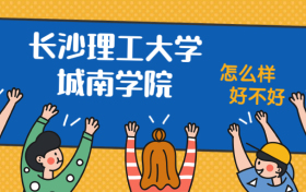 长沙理工大学城南学院怎么样好不好？附长沙理工大学城南学院最好的专业排名及王牌专业介绍