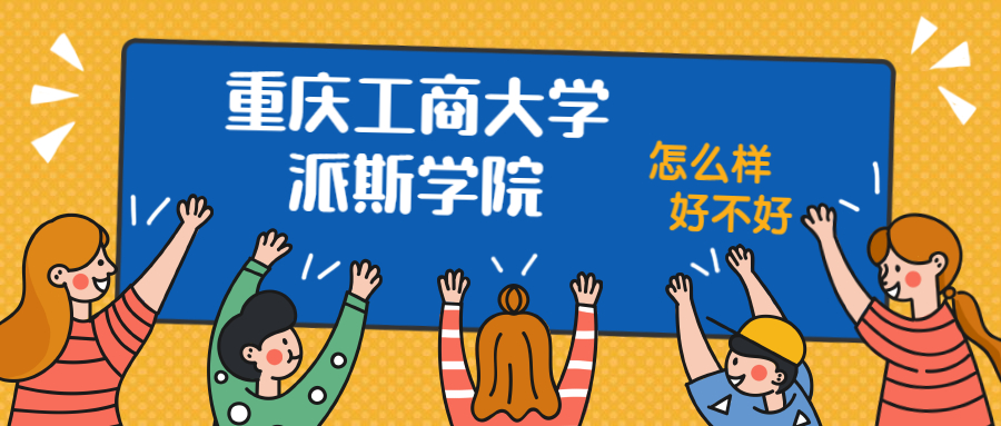 重慶工商大學(xué)派斯學(xué)院怎么樣好不好？附重慶工商大學(xué)派斯學(xué)院最好的專業(yè)排名及王牌專業(yè)介紹