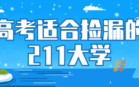 高考适合捡漏的211大学：收分最低的211大学有哪些？（2022年参考）