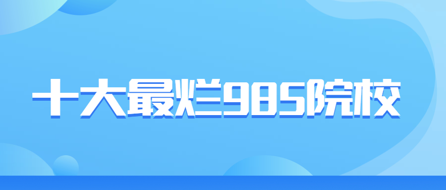 十大最爛985院校：最爛的985是哪個(gè)？（排名低）