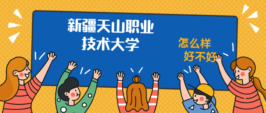 新疆天山職業技術大學怎么樣好不好？附新疆天山職業技術大學最好的專業排名及王牌專業介紹