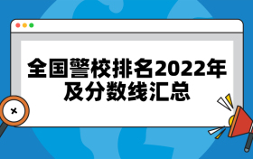 全国警校排名2022年及分数线汇总（2022年考生参考）