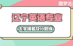 辽宁英语专业大学排名及分数线（含2021年高考最低录取分）