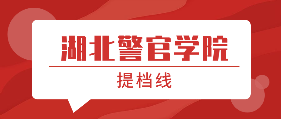 湖北警官學院提檔線2021年（含調檔比例、最低分數線及位次排名）