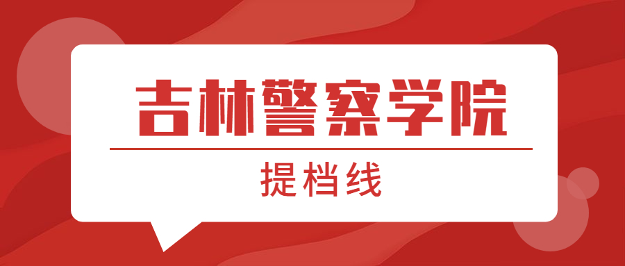 吉林警察学院提档线2021年（含调档比例、最低分数线及位次排名）