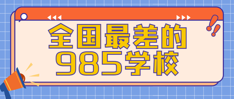 全國(guó)最差的985學(xué)校：2022年最差的985是哪個(gè)大學(xué)？