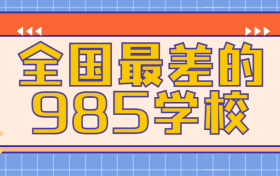 全国最差的985学校：2022年最差的985是哪个大学？