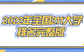 2022年全国211大学排名完整版-全国211大学分数线排名名单