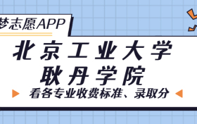 北京工业大学耿丹学院一年学费多少钱？附各专业的收费标准（2023年参考）