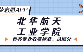 北华航天工业学院一年学费多少钱？附各专业的收费标准（2023年参考）