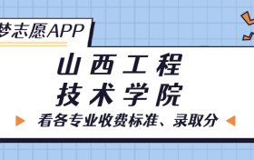 山西工程技术学院一年学费多少钱？附各专业的收费标准（2023年参考）